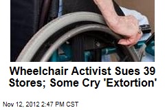 Wheelchair Activist Sues 39 Stores; Some Cry &#39;Extortion&#39;