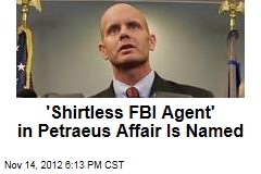 &#39;Shirtless FBI Agent&#39; in Petraeus Affair Is Named