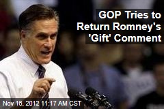 GOP Tries to Return Romney&#39;s &#39;Gift&#39; Comment