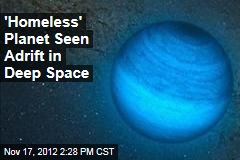 Astronomers Spot &#39;Homeless&#39; Planet Adrift in Space