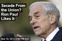 Secede From the Union? Ron Paul Likes It