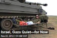 Israel, Gaza Quiet&mdash;for Now