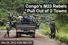 Congo&#39;s M23 Rebels Pull Out of 2 Towns