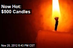 Now Hot: $500 Candles