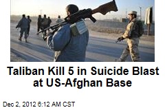 Taliban Kill 5 in Suicide Blast at US-Afghan Base