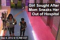 Girl Sought After Mom Sneaks Her Out of Hospital