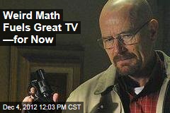 Weird Math Fuels Great TV &mdash;for Now