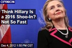 Think Hillary Is a 2016 Shoo-In? Not So Fast