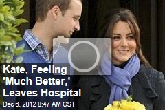 Kate, Feeling &#39;Much Better,&#39; Leaves Hospital