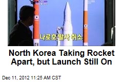 North Korea Taking Rocket Apart, but Launch Still On