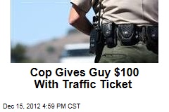 Cop Gives Guy $100 With Traffic Ticket