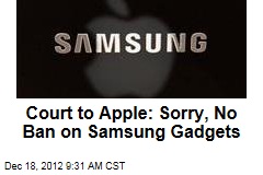 Court to Apple: Sorry, We Won&#39;t Ban Samsung Gadgets