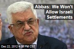 Abbas: We Won&#39;t Allow Israeli Settlements