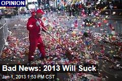 Bad News: 2013 Will Suck