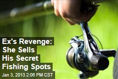 Ex&#39;s Revenge: She Sells His Secret Fishing Spots