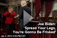 Joe Biden: &#39;Spread Your Legs, You&#39;re Gonna Be Frisked&#39;