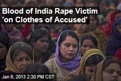Blood of India Rape Victim &#39;On Clothes of Accused&#39;