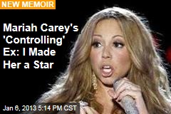 Mariah Carey&#39;s Ex Says He Made Her a Star