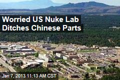 Worried US Nuke Lab Ditches Chinese Parts
