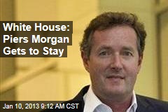 White House: Piers Morgan Gets to Stay