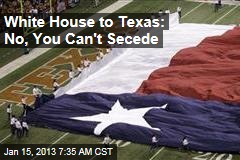 White House Rejects Texas Secession
