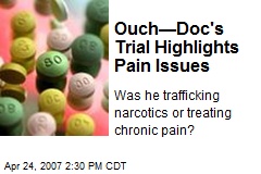 Ouch&mdash;Doc's Trial Highlights Pain Issues