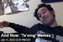 And Now: &#39;Te&#39;oing&#39; Memes
