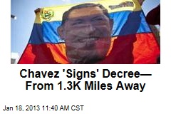 Chavez &#39;Signs&#39; Decree&mdash; From 1.3K Miles Away