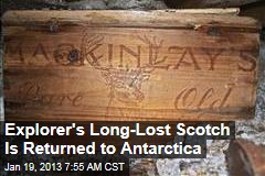 Explorer&#39;s Long-Lost Scotch Is Returned to Antarctica