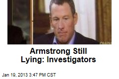 Armstrong Still Lying: Investigators