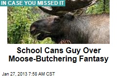 School Cans Guy Over Moose-Butchering Fantasy