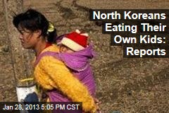North Koreans Eating Their Own Kids: Reports