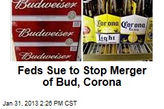 Feds Sue to Stop Merger of Bud, Corona
