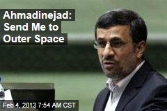 Ahmadinejad: Send Me to Outer Space