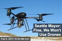 Seattle Mayor: Fine, We Won&#39;t Use Drones