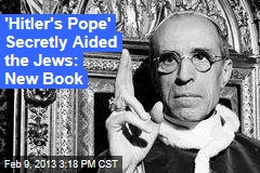 &#39;Hitler&#39;s Pope&#39; Secretly Aided the Jews: New Book