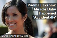 Padma Lakshmi: Miracle Baby Happened &#39;Accidentally&#39;