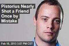 Pistorius Nearly Shot a Friend Once by Mistake