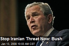 Stop Iranian Threat Now: Bush