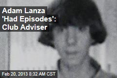 Adam Lanza &#39;Had Episodes&#39;: Club Adviser