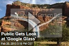 Public Gets Look at &#39;Google Glass&#39;