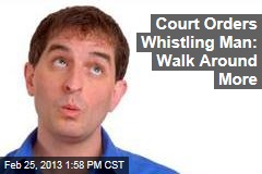 Court Orders Whistling Man: Walk Around More
