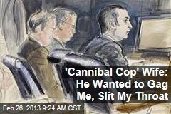 &#39;Cannibal Cop&#39; Wife: He Wanted to Gag Me, Slit My Throat