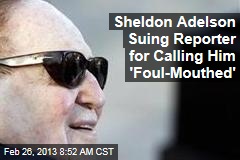 Sheldon Adelson Suing Reporter for Calling Him &#39;Foul-Mouthed&#39;