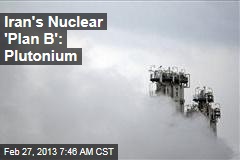 Iran&#39;s Nuclear &#39;Plan B&#39;: Plutonium