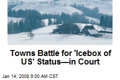 Towns Battle for 'Icebox of US' Status&mdash;in Court