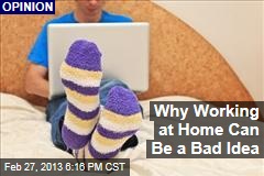 Why Working at Home Can Be a Bad Idea