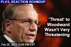 &#39;Threat&#39; to Woodward Wasn&#39;t Very Threatening