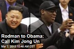 Rodman to Obama: Call Kim Jong Un