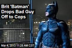 Brit &#39;Batman&#39; Drops Bad Guy Off to Cops